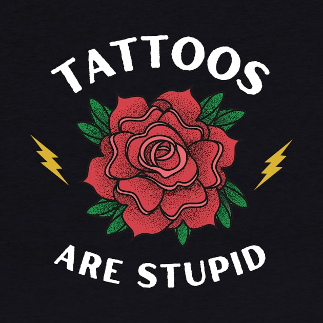 Tattoos are Stupid - Funny Ink - Sarcastic Tattoo by TeeTopiaNovelty